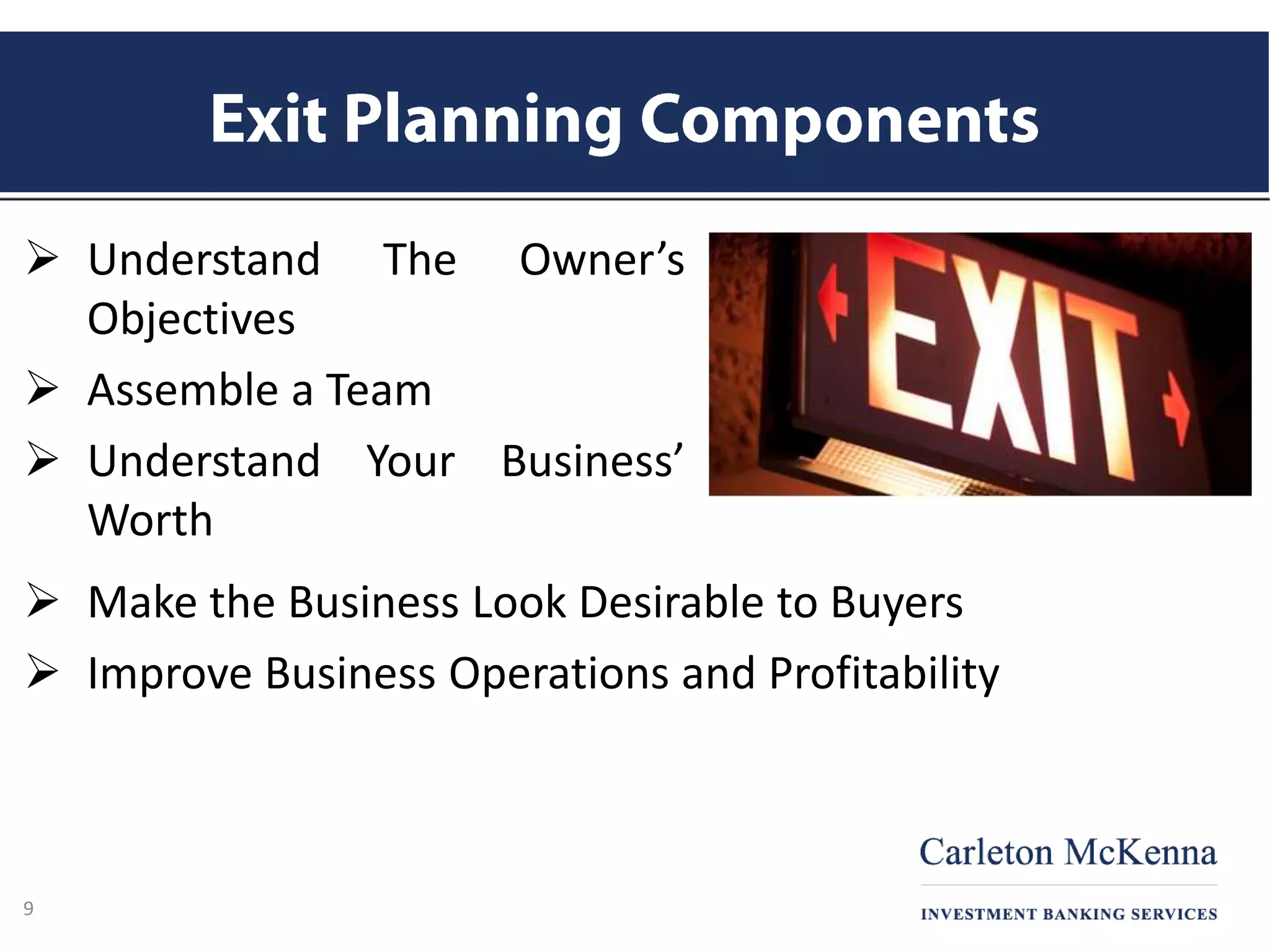  Understand The Owner’s
Objectives
 Assemble a Team
 Understand Your Business’
Worth
9
 Make the Business Look Desirable to Buyers
 Improve Business Operations and Profitability
 