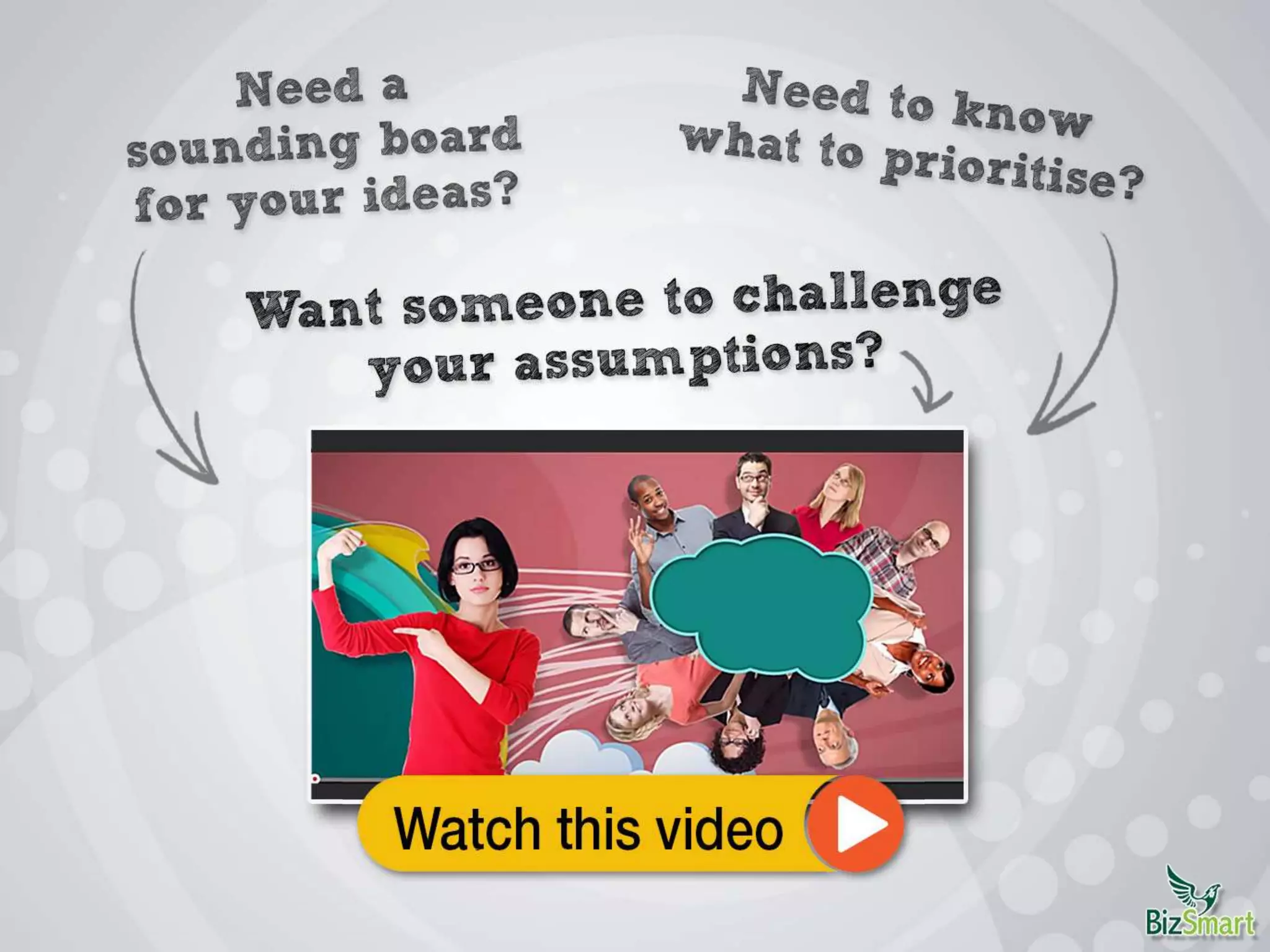 •Need a sounding board for your ideas?
•Need to know what to prioritise?
•Want someone to challenge your assumptions?
 