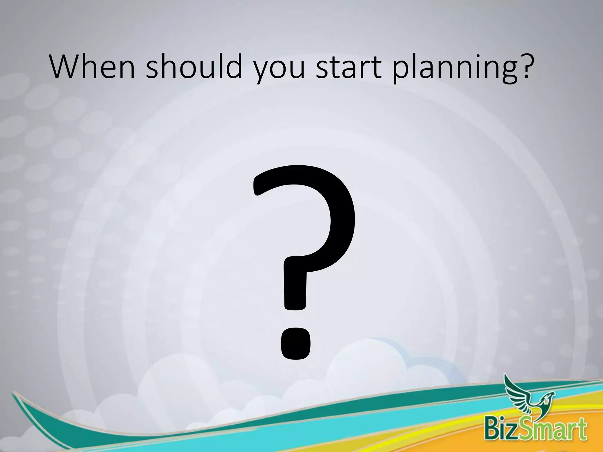 When should you start planning?
 