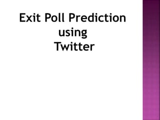 Exit Poll Prediction
using
Twitter
 