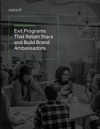Gallup’s Perspective on
Exit Programs
That Retain Stars
and Build Brand
Ambassadors
 