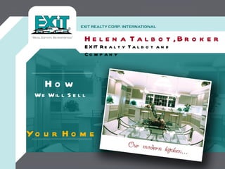 Helena Talbot, Broker EXIT Realty Talbot and Company How We Will Sell Your Home 