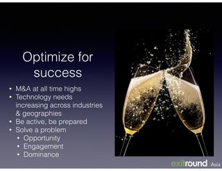 Optimize for
success
• M&A at all time highs
• Technology needs
increasing across industries
& geographies
• Be active, be prepared
• Solve a problem
• Opportunity
• Engagement
• Dominance
 