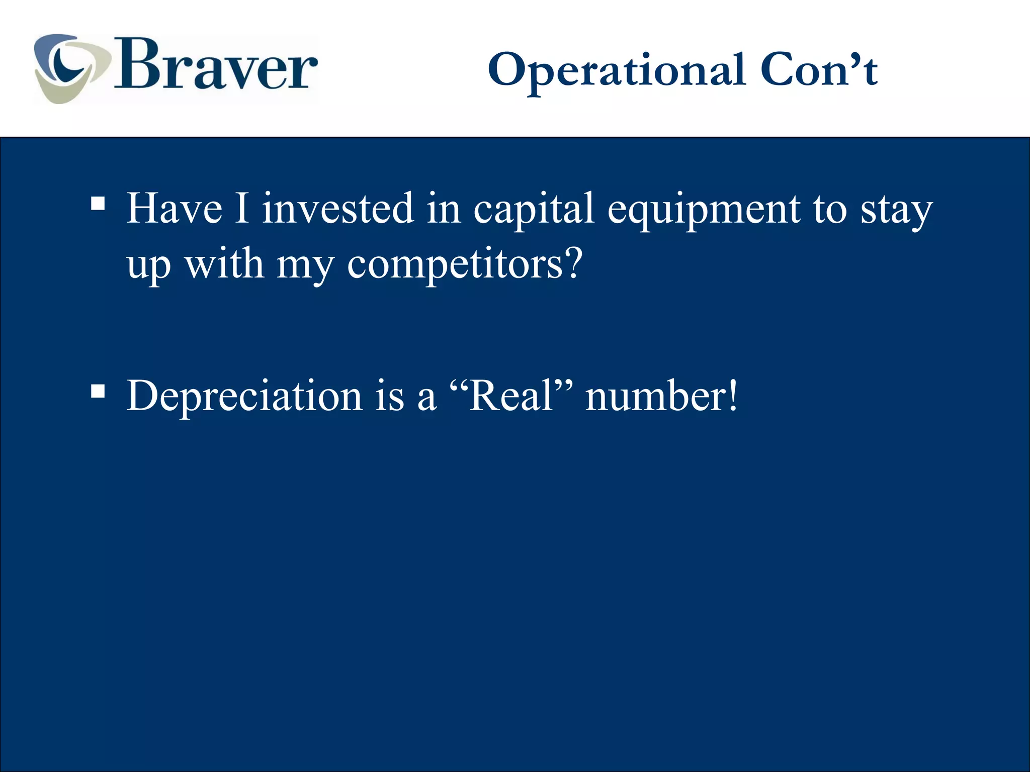 Operational Con’t Have I invested in capital equipment to stay up with my competitors? Depreciation is a “Real” number! 