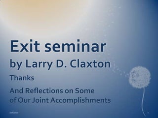 Exit seminarby Larry D. Claxton Thanks And Reflections on Some of Our Joint Accomplishments 4/14/2010 1 