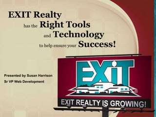 EXIT Realty   has the   Right Tools   and   Technology to help ensure your   Success!   Presented by Susan Harrison Sr VP Web Development 