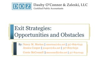 Exit Strategies: Opportunities and Obstacles By: Nancy M. Morton |nmorton@doz.net| 317-819-6141        Jessica Cooper | jcooper@doz.net| 317-819-6152 Corrie McConnell|cmcconnell@doz.net |317-819-6144 