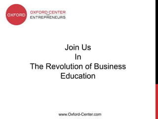 Join Us
            In
The Revolution of Business
       Education



       www.Oxford-Center.com
 