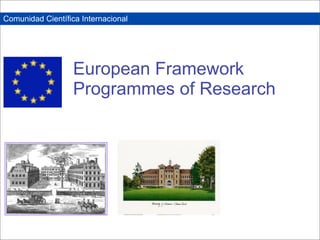 Comunidad Científica Internacional




                   European Framework
                   Programmes of Research
 