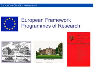 Comunidad Científica Internacional




                   European Framework
                   Programmes of Research
 