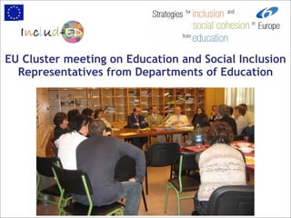 EU Cluster meeting on Education and Social Inclusion
  Representatives from Departments of Education
 