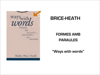 BRICE-HEATH


  FORMES AMB
   PARAULES

“Ways with words”
 