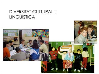 DIVERSITAT CULTURAL i
LINGÜÍSTICA
 