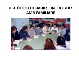 TERTÚLIES LITERÀRIES DIALÒGIQUES
         AMB FAMILIARS
 