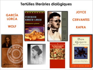 Tertúlies literàries dialògiques

                                             JOYCE
GARCÍA
LORCA                                       CERVANTES

WOLF                                         KAFKA
 