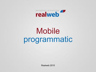 Mobile
programmatic
Realweb 2015
 