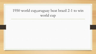1950 world cup,uruguay beat brazil 2-1 to win
world cup
 