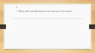 5.
• Where did Usain Bolt finish in the final race of his career?
 
