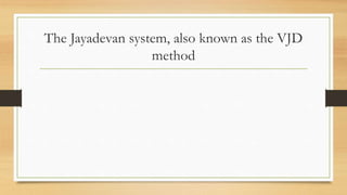 The Jayadevan system, also known as the VJD
method
 