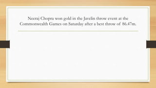 Neeraj Chopra won gold in the Javelin throw event at the
Commonwealth Games on Saturday after a best throw of 86.47m.
 