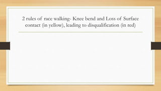 2 rules of race walking- Knee bend and Loss of Surface
contact (in yellow), leading to disqualification (in red)
 