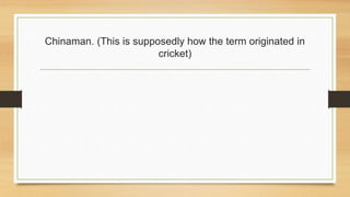 Chinaman. (This is supposedly how the term originated in
cricket)
 