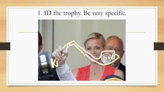 1. ID the trophy. Be very specific.
 