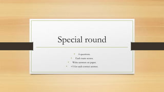Special round
• 6 questions.
• Each team scores.
• Write answers on paper.
• +5 for each correct answer.
 