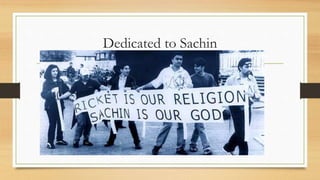 Dedicated to Sachin
 