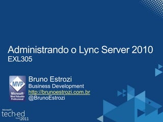 Administrando o Lync Server 2010EXL305Bruno EstroziBusiness Developmenthttp://brunoestrozi.com.br@BrunoEstrozi
