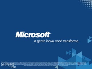 © 2011 Microsoft Corporation. All rights reserved. Microsoft, Windows, Windows Vista and other product names are or may be registered trademarks and/or trademarks in the U.S. and/or other countries.The information herein is for informational purposes only and represents the current view of Microsoft Corporation as of the date of this presentation.  Because Microsoft must respond to changing market conditions, it should not be interpreted to be a commitment on the part of Microsoft, and Microsoft cannot guarantee the accuracy of any information provided after the date of this presentation. MICROSOFT MAKES NO WARRANTIES, EXPRESS, IMPLIED OR STATUTORY, AS TO THE INFORMATION IN THIS PRESENTATION.