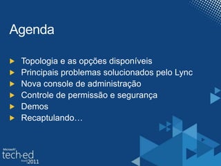 AgendaTopologia e as opções disponíveisPrincipais problemas solucionados pelo LyncNova console de administraçãoControle de permissão e segurançaDemosRecaptulando…