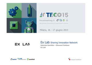Ex Lab Sharing Innovation Network
Gabriele Garofalo – Giovanni Fontana
Ex Lab
 