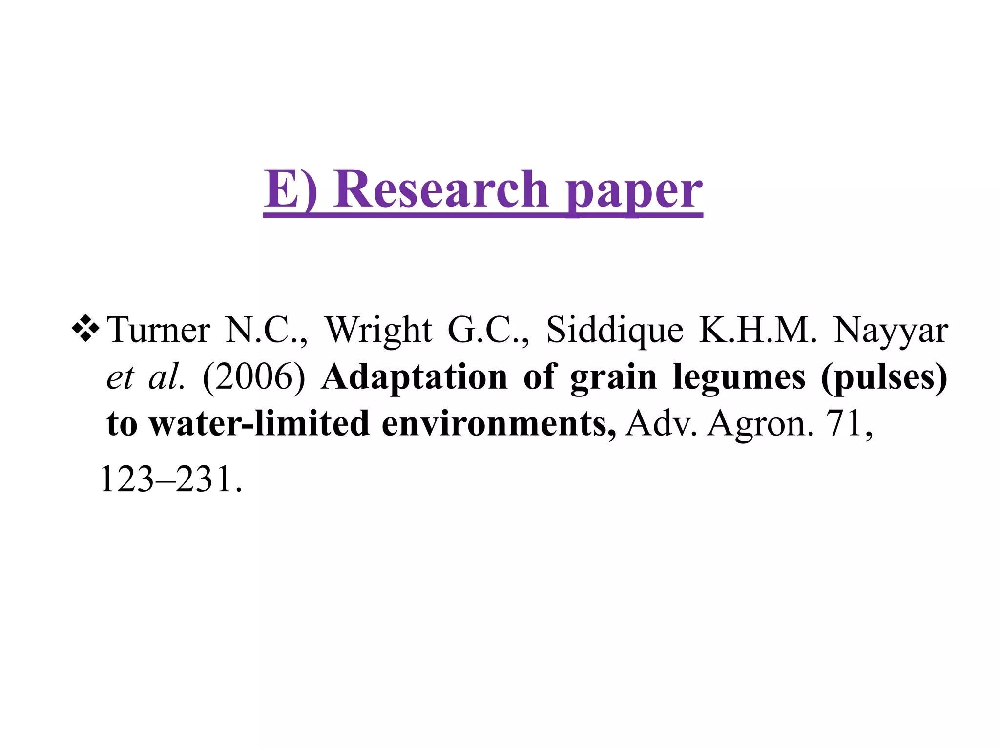 E) Research paper
Turner N.C., Wright G.C., Siddique K.H.M. Nayyar
et al. (2006) Adaptation of grain legumes (pulses)
to water-limited environments, Adv. Agron. 71,
123–231.
 
