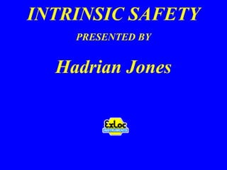 INTRINSIC SAFETY
PRESENTED BY
Hadrian Jones
 