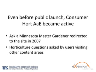 Even before public launch, Consumer HortAaE became activeAsk a Minnesota Master Gardener redirected to the site in 2007Horticulture questions asked by users visiting other content areas