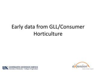 Early data from GLL/Consumer Horticulture