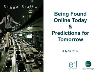Being Found
 Online Today
      &
Predictions for
  Tomorrow

    July 16, 2012
 