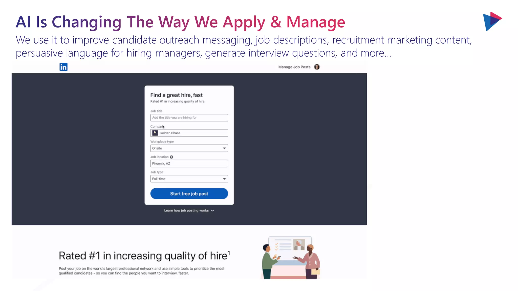 You will love the way we work. Together. ™
We use it to improve candidate outreach messaging, job descriptions, recruitment marketing content,
persuasive language for hiring managers, generate interview questions, and more…
 