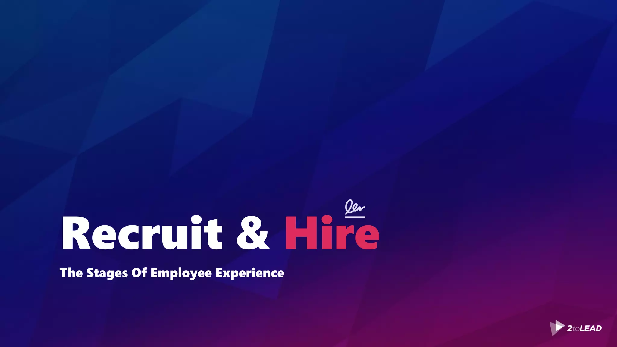 Recruit & Hire
The Stages Of Employee Experience
 