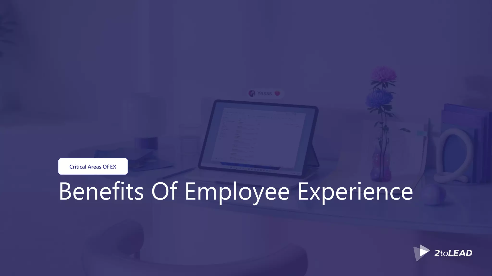 Benefits Of Employee Experience
Critical Areas Of EX
 