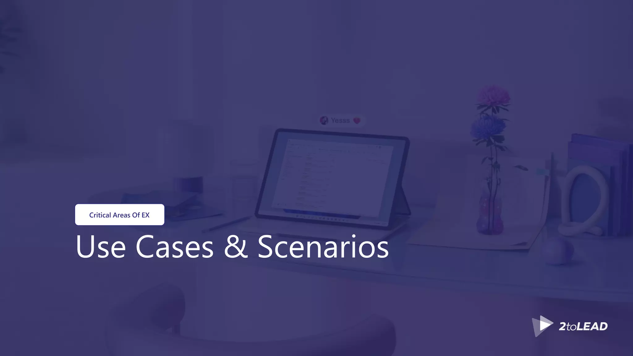 Use Cases & Scenarios
Critical Areas Of EX
 