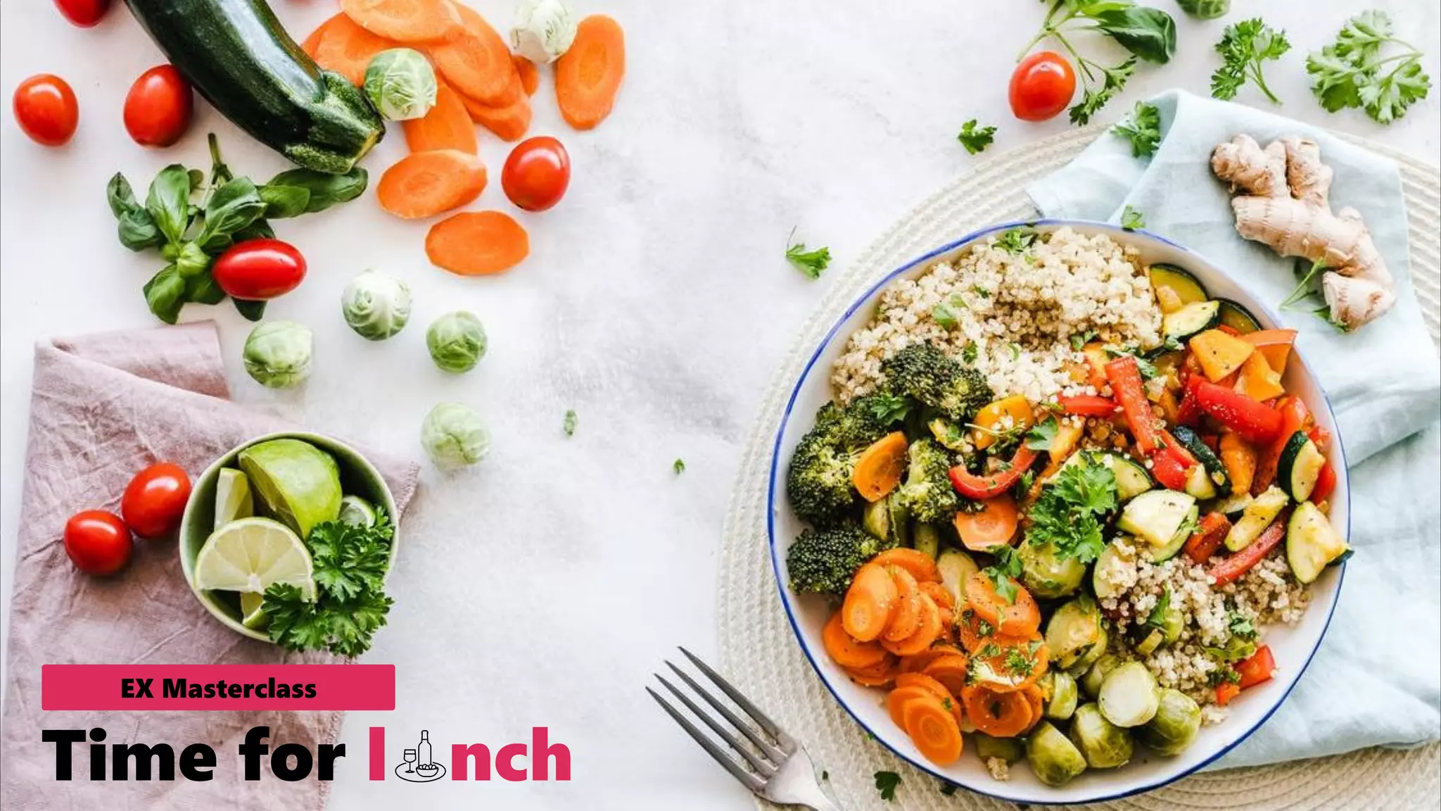 Time for l nch
EX Masterclass
 