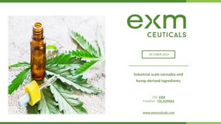 OCTOBER 2019
Industrial scale cannabis and
hemp-derived ingredients
CSE: EXM
Frankfurt : FSE:A2PAW2
www.exmceuticals.com
 