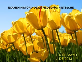 EXAMEN HISTORIA DE LA FILOSOFÍA: NIETZSCHE
6 DE MAYO
DE 2013
 