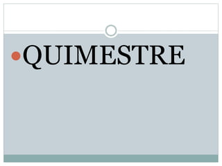QUIMESTRE
 