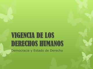 VIGENCIA DE LOS
DERECHOS HUMANOS
Democracia y Estado de Derecho
 