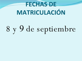 FECHAS DE MATRICULACIÓN 8 y  9  de septiembre 
