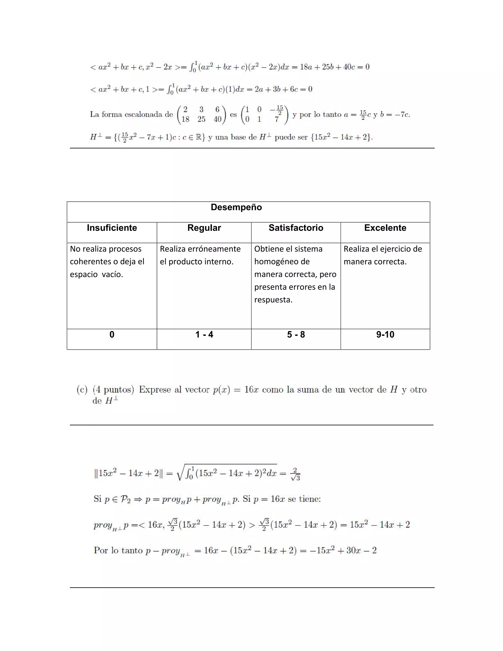 Desempeño
Insuficiente Regular Satisfactorio Excelente
No realiza procesos
coherentes o deja el
espacio vacío.
Realiza erróneamente
el producto interno.
Obtiene el sistema
homogéneo de
manera correcta, pero
presenta errores en la
respuesta.
Realiza el ejercicio de
manera correcta.
0 1 - 4 5 - 8 9-10
 