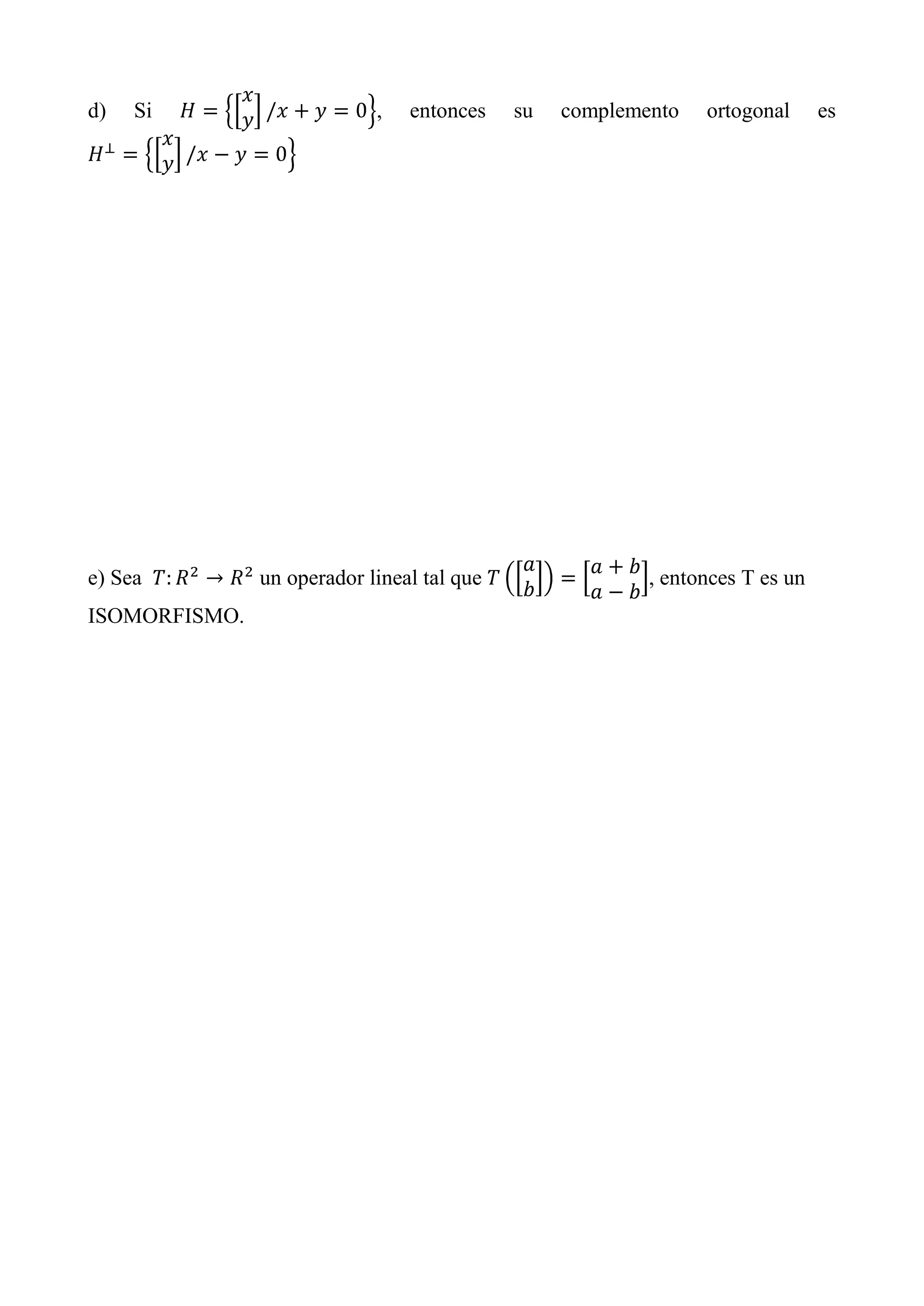 d) Si , entonces su complemento ortogonal es
e) Sea un operador lineal tal que , entonces T es un
ISOMORFISMO.
 